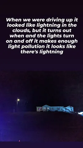 When we were driving up it looked like lightning in the clouds, but it turns out when and the lights turn on and off it makes enough light pollution it looks like there's lightning