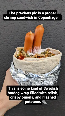 The previous pic is a proper shrimp sandwich in Copenhagen This is some kind of Swedish hotdog wrap filled with relish, crispy onions, and mashed potatoes.
